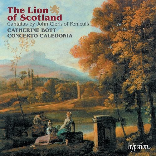 The Lion of Scotland: Cantatas by John Clerk of Penicuik Catherine Bott, Concerto Caledonia