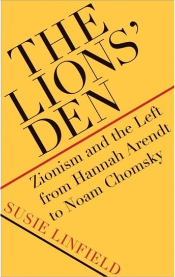 The Lions Den: Zionism and the Left from Hannah Arendt to Noam Chomsky Linfield Susie