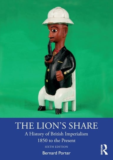 The Lions Share: A History of British Imperialism 1850 to the Present Porter Bernard