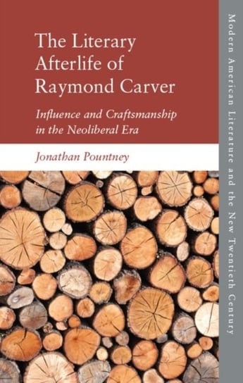 The Literary Afterlife of Raymond Carver: Influence and Craftmanship in the Neoliberal Era Jonathan Pountney