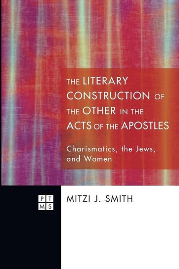 The Literary Construction of the Other in the Acts of the Apostles Smith Mitzi J.