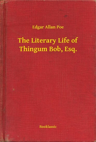 The Literary Life of Thingum Bob, Esq. Poe Edgar Allan