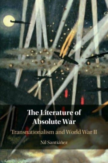 The Literature of Absolute War: Transnationalism and World War II Opracowanie zbiorowe
