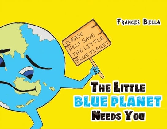 The Little Blue Planet Needs You Frances Bella
