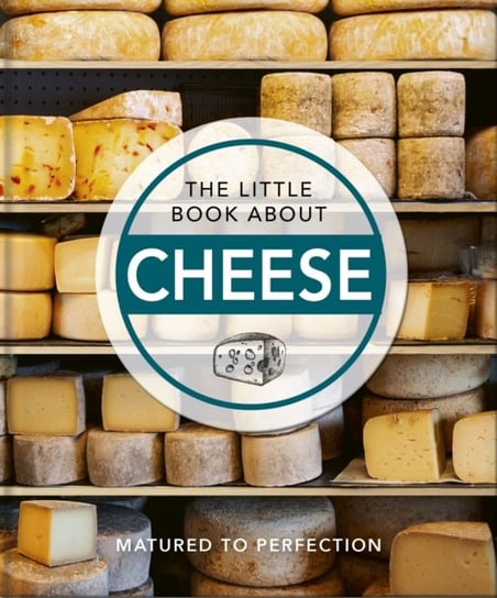 The Little Book About Cheese: Matured to Perfection Opracowanie zbiorowe
