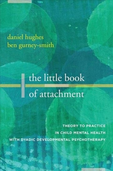 The Little Book of Attachment Daniel A. Hughes, Ben Gurney-Smith
