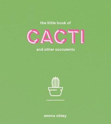 The Little Book of Cacti and Other Succulents Sibley Emma