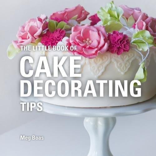 The Little Book of Cake Decorating Tips Meg Boas