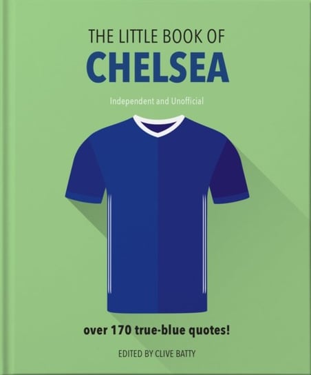 The Little Book of Chelsea: Bursting with over 170 true-blue quotes Clive Batty