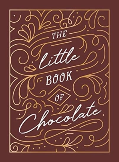 The Little Book of Chocolate: A Rich Collection of Quotes, Facts and Recipes for Chocolate Lovers Opracowanie zbiorowe