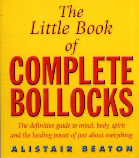 The Little Book Of Complete Bollocks Beaton Alistair