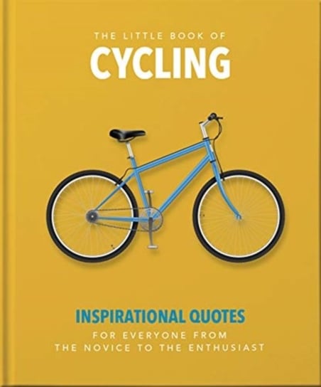 The Little Book of Cycling. Inspirational Quotes for Everyone, From the Novice to the Enthusiast Opracowanie zbiorowe