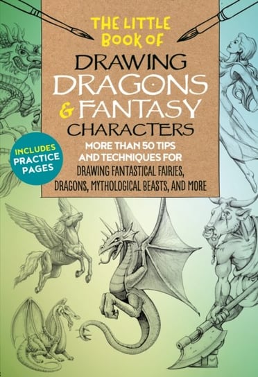 The Little Book of Drawing Dragons & Fantasy Characters: More than 50 tips and techniques for drawin Michael Dobrzycki