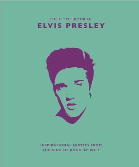 The Little Book of Elvis Presley: Inspirational quotes from the King of Rock n Roll Croft Malcolm