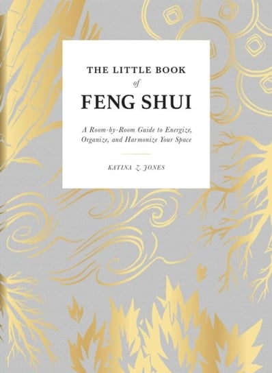 The Little Book of Feng Shui: A Room-by-Room Guide to Energize, Organize, and Harmonize Your Space Katina Z. Jones