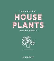 The Little Book of House Plants and Other Greenery Sibley Emma