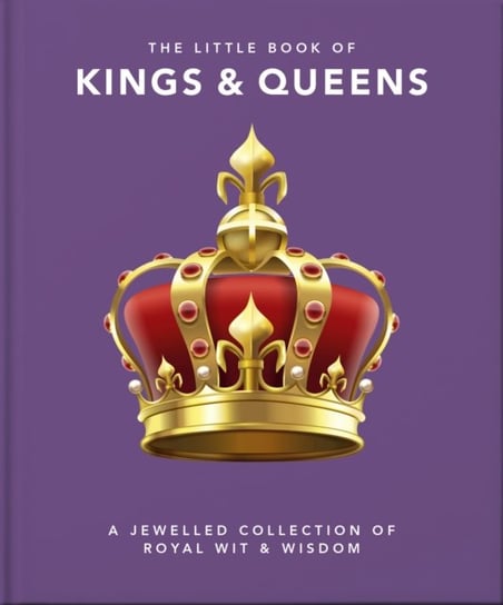 The Little Book of Kings & Queens: A Jewelled Collection of Royal Wit & Wisdom Opracowanie zbiorowe