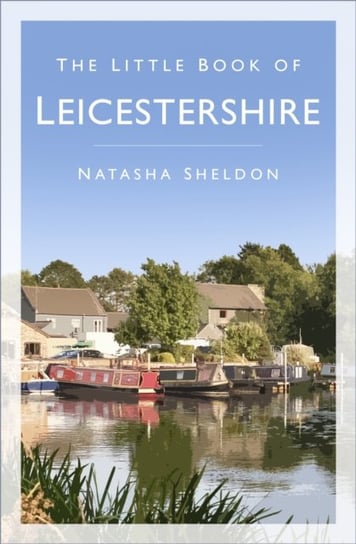 The Little Book of Leicestershire Natasha Sheldon