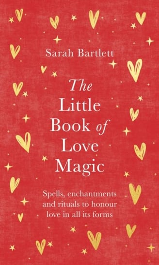 The Little Book of Love Magic: Spells, enchantments and rituals to honour love in all its forms Bartlett Sarah