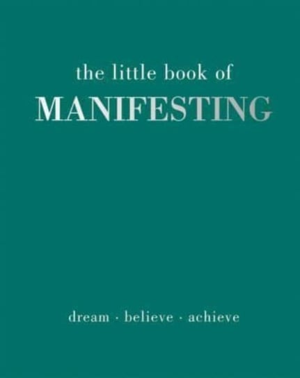 The Little Book of Manifesting: Dream. Believe. Achieve. Gray Joanna