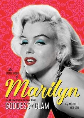 The Little Book of Marilyn: Inspiration from the Goddess of Glam Morgan Michelle