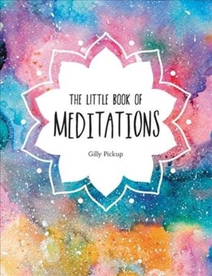 The Little Book of Meditations: A Beginners Guide to Finding Inner Peace Gilly Pickup