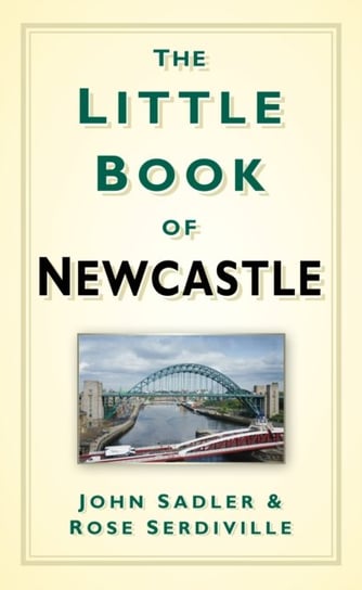 The Little Book of Newcastle Sadler John, Rose Serdiville