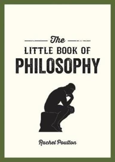 The Little Book of Philosophy: An Introduction to the Key Thinkers and Theories You Need to Know Rachel Poulton