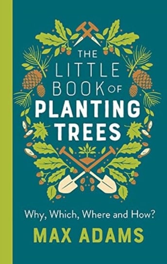 The Little Book of Planting Trees Max Adams