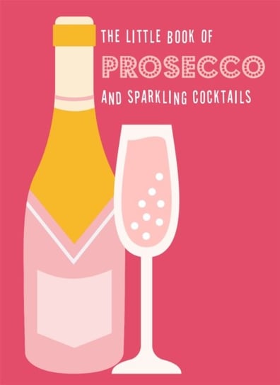 The Little Book of Prosecco and Sparkling Cocktails Opracowanie zbiorowe