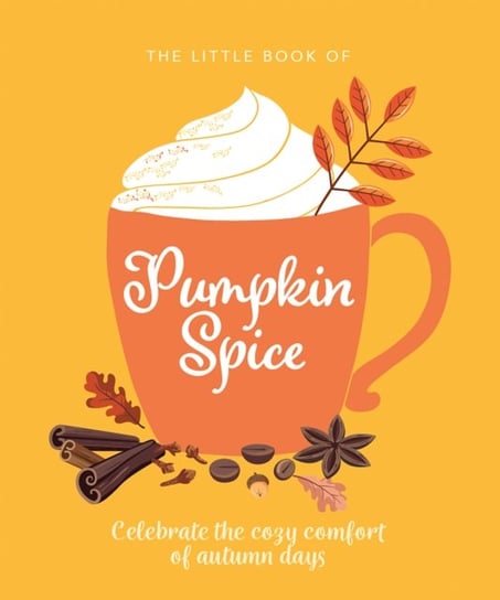 The Little Book of Pumpkin Spice: Celebrate the cozy comfort of autumn days Opracowanie zbiorowe