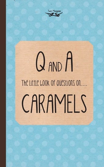 The Little Book of Questions on Caramels (Q & A Series) Two Magpies Publishing
