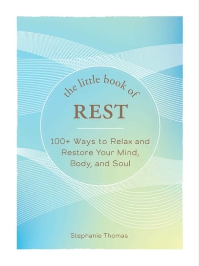 The Little Book of Rest: 100+ Ways to Relax and Restore Your Mind, Body, and Soul Adams Media Corporation