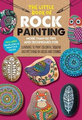 The Little Book of Rock Painting: More than 50 tips and techniques for learning to paint colorful designs and patterns on rocks and stones Quarto Publishing Group USA Inc