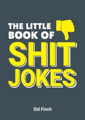The Little Book of Shit Jokes: The Ultimate Collection of Jokes That Are So Bad They're Great Sid Finch