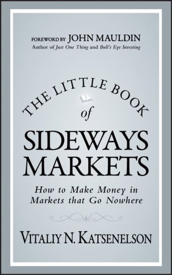 The Little Book of Sideways Markets: How to Make Money in Markets that Go Nowhere Katsenelson Vitaliy N.