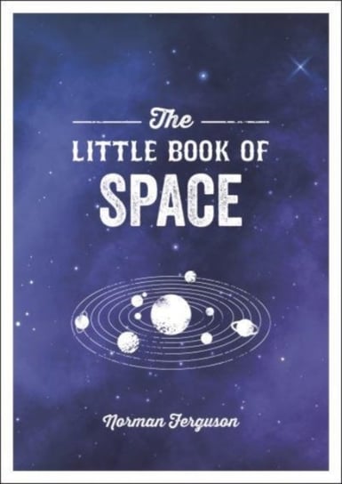 The Little Book of Space. An Introduction to the Solar System and Beyond Norman Ferguson