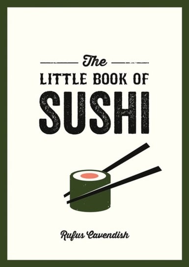 The Little Book of Sushi: A Pocket Guide to the Wonderful World of Sushi, Featuring Trivia, Recipes and More Rufus Cavendish