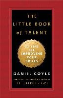 The Little Book of Talent: 52 Tips for Improving Your Skills Coyle Daniel