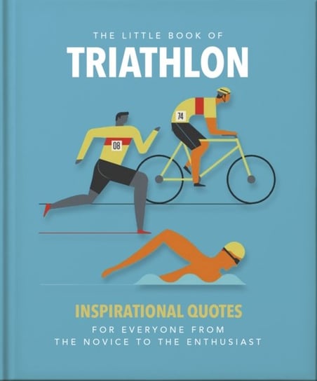 The Little Book of Triathlon: Inspirational Quotes for Everyone from the Novice to the Enthusiast Opracowanie zbiorowe