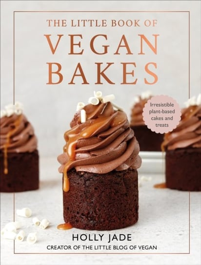 The Little Book of Vegan Bakes: Irresistible plant-based cakes and treats Holly Jade