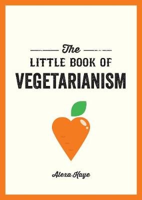 The Little Book of Vegetarianism: The Simple, Flexible Guide to Living a Vegetarian Lifestyle Kaye Alexa