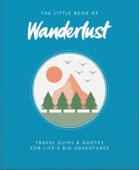 The Little Book of Wanderlust: Travel quips & quotes for lifes big adventures Wanderlust