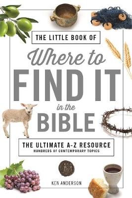 The Little Book of Where to Find It in the Bible Ken Anderson