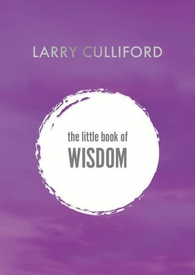 The Little Book of Wisdom: How to be happier and healthier Larry Culliford