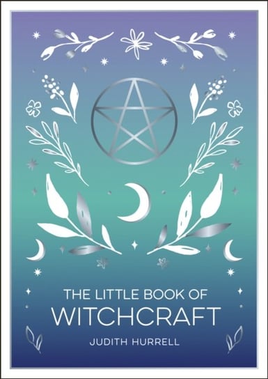 The Little Book of Witchcraft: An Introduction to Magick and White Witchcraft Judith Hurrell