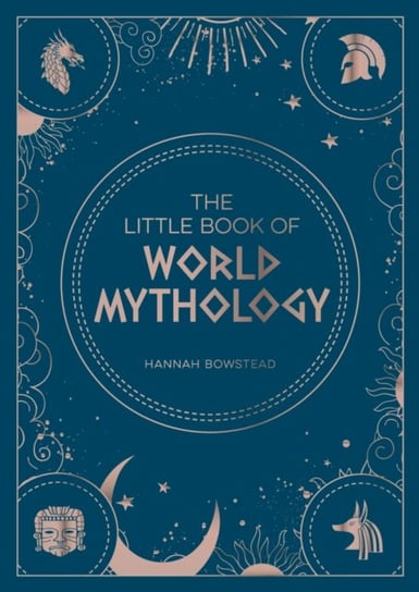 The Little Book of World Mythology: A Pocket Guide to Myths and Legends Hannah Bowstead
