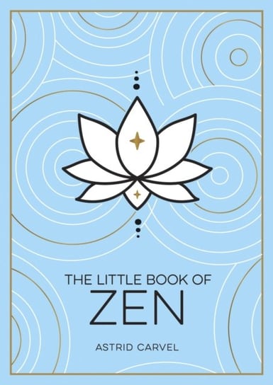 The Little Book of Zen: A Beginners Guide to the Art of Zen Carvel Astrid
