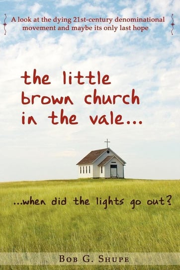 The Little Brown Church in the Vale...When Did the Lights Go Out? Shupe Bob
