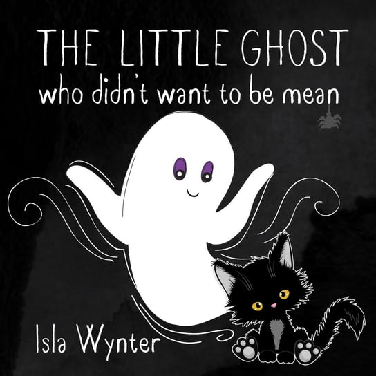 The Little Ghost Who Didn’t Want to Be Mean Isla Wynter
